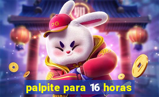 palpite para 16 horas